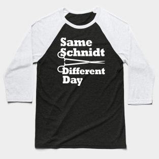 Same Schnidt Different Day Baseball T-Shirt